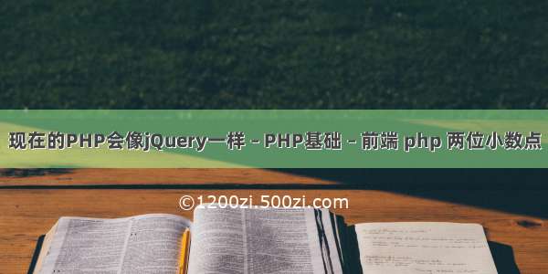 现在的PHP会像jQuery一样 – PHP基础 – 前端 php 两位小数点