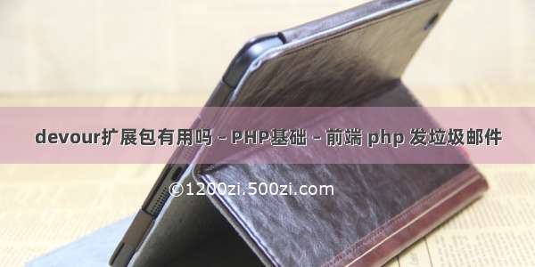 devour扩展包有用吗 – PHP基础 – 前端 php 发垃圾邮件