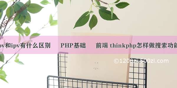 pv和ipv有什么区别 – PHP基础 – 前端 thinkphp怎样做搜索功能