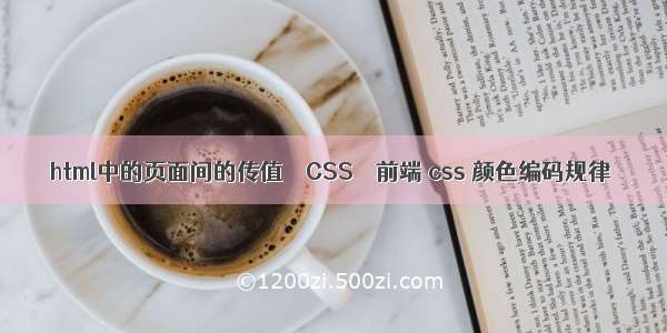 html中的页面间的传值 – CSS – 前端 css 颜色编码规律