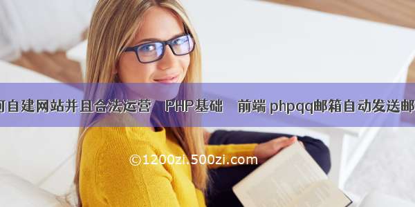 如何自建网站并且合法运营 – PHP基础 – 前端 phpqq邮箱自动发送邮件