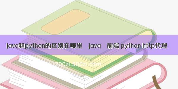 java和python的区别在哪里 – java – 前端 python http代理