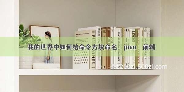 我的世界中如何给命令方块命名 – java – 前端