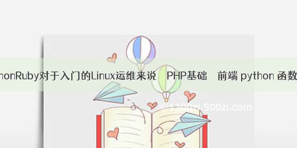 PerlPHPPythonRuby对于入门的Linux运维来说 – PHP基础 – 前端 python 函数中定义函数