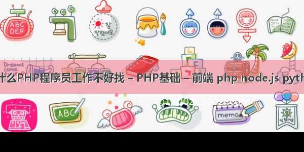 为什么PHP程序员工作不好找 – PHP基础 – 前端 php node.js python