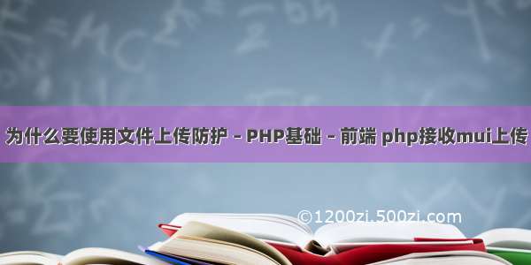 为什么要使用文件上传防护 – PHP基础 – 前端 php接收mui上传