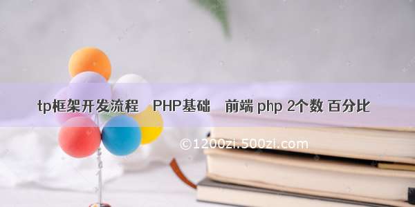 tp框架开发流程 – PHP基础 – 前端 php 2个数 百分比