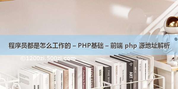 程序员都是怎么工作的 – PHP基础 – 前端 php 源地址解析