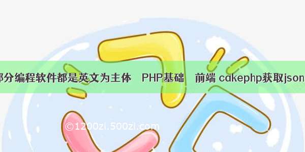 现在大部分编程软件都是英文为主体 – PHP基础 – 前端 cakephp获取json数据库