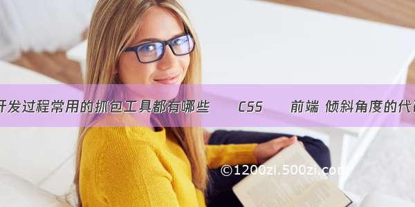 移动开发过程常用的抓包工具都有哪些 – CSS – 前端 倾斜角度的代码css