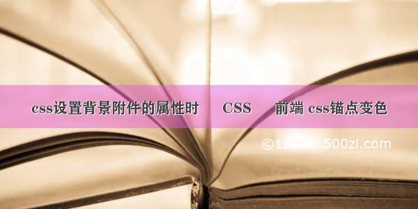 css设置背景附件的属性时 – CSS – 前端 css锚点变色