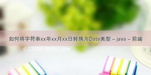 如何将字符串xx年xx月xx日转换为Date类型 – java – 前端