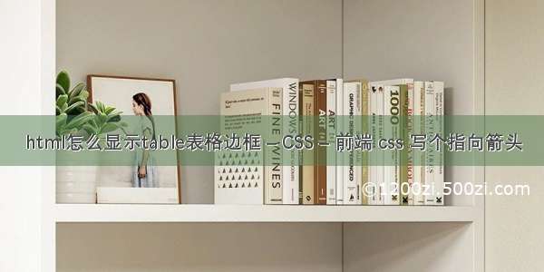 html怎么显示table表格边框 – CSS – 前端 css 写个指向箭头