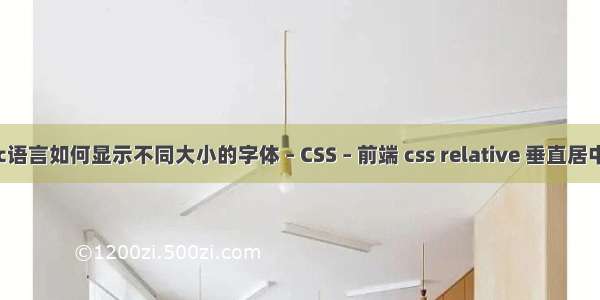 c语言如何显示不同大小的字体 – CSS – 前端 css relative 垂直居中