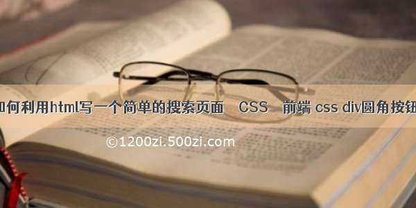 如何利用html写一个简单的搜索页面 – CSS – 前端 css div圆角按钮