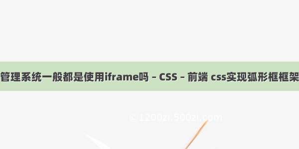 管理系统一般都是使用iframe吗 – CSS – 前端 css实现弧形框框架