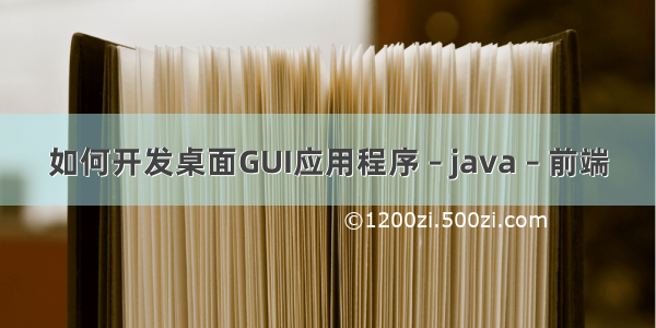 如何开发桌面GUI应用程序 – java – 前端