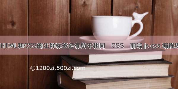 为何HTML和CSS的注释标签会有所不相同 – CSS – 前端 js css 编程规范