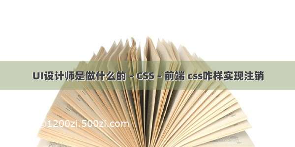 UI设计师是做什么的 – CSS – 前端 css咋样实现注销