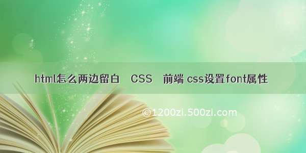 html怎么两边留白 – CSS – 前端 css设置font属性