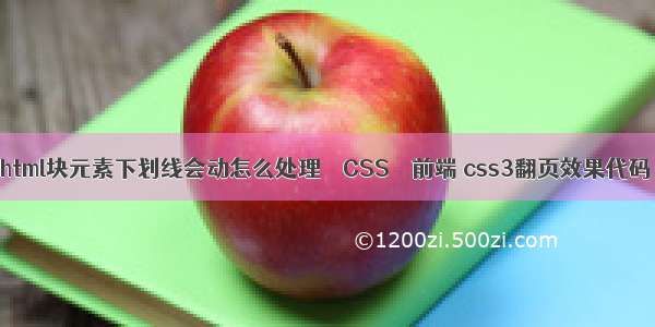 html块元素下划线会动怎么处理 – CSS – 前端 css3翻页效果代码