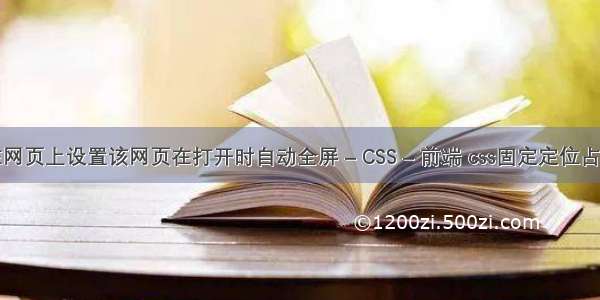 如何在网页上设置该网页在打开时自动全屏 – CSS – 前端 css固定定位占位置吗