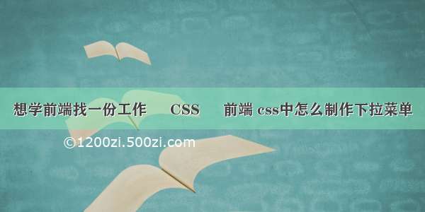 想学前端找一份工作 – CSS – 前端 css中怎么制作下拉菜单