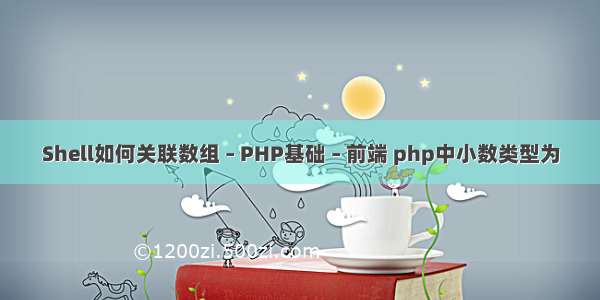 Shell如何关联数组 – PHP基础 – 前端 php中小数类型为