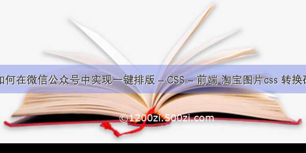 如何在微信公众号中实现一键排版 – CSS – 前端 淘宝图片css 转换码