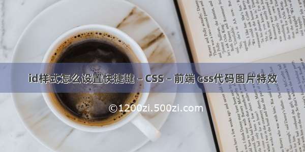 id样式怎么设置快捷键 – CSS – 前端 css代码图片特效