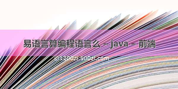 易语言算编程语言么 – java – 前端