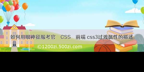 如何用眼神征服考官 – CSS – 前端 css3过渡属性的描述