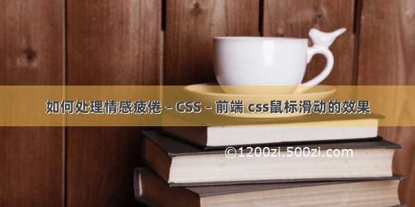 如何处理情感疲倦 – CSS – 前端 css鼠标滑动的效果