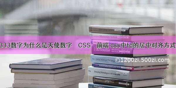 333数字为什么是天使数字 – CSS – 前端 css中td的居中对齐方式