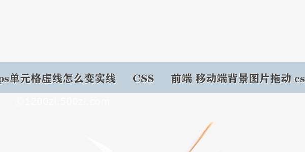 wps单元格虚线怎么变实线 – CSS – 前端 移动端背景图片拖动 css3