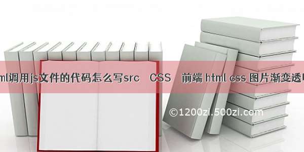 html调用js文件的代码怎么写src – CSS – 前端 html css 图片渐变透明