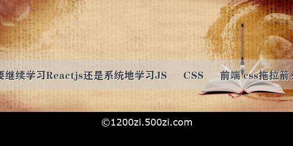 是要继续学习Reactjs还是系统地学习JS – CSS – 前端 css拖拉箭头线