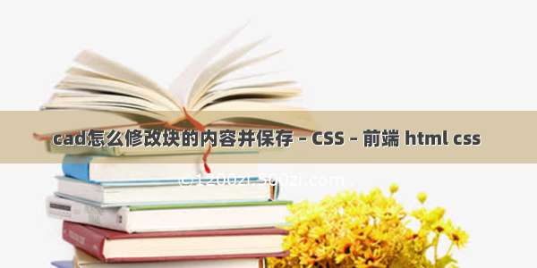 cad怎么修改块的内容并保存 – CSS – 前端 html css 