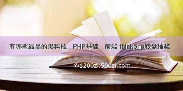 有哪些最黑的黑科技 – PHP基础 – 前端 thinkphp转盘抽奖