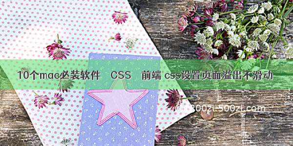 10个mac必装软件 – CSS – 前端 css设置页面溢出不滑动