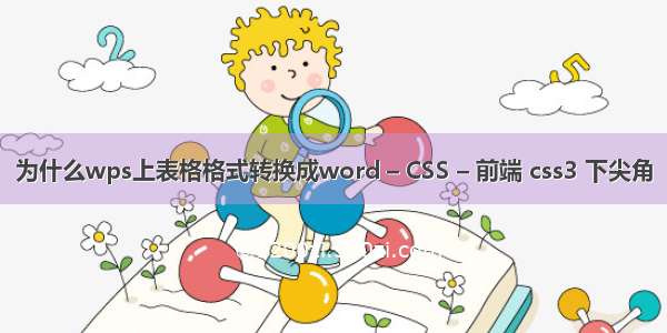 为什么wps上表格格式转换成word – CSS – 前端 css3 下尖角