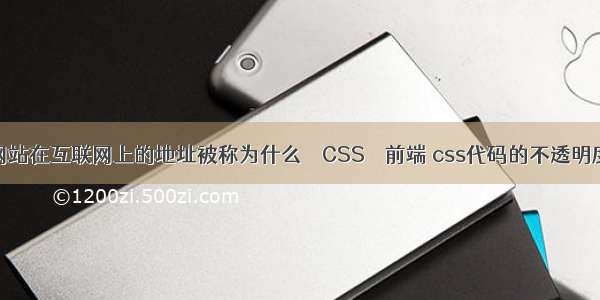 网站在互联网上的地址被称为什么 – CSS – 前端 css代码的不透明度