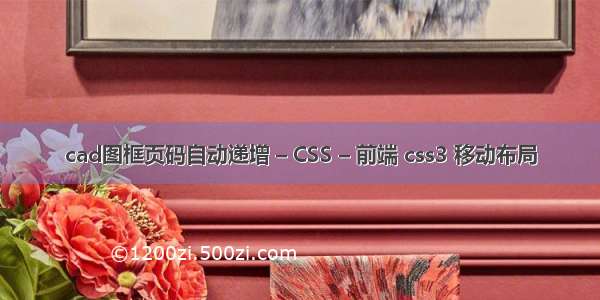 cad图框页码自动递增 – CSS – 前端 css3 移动布局