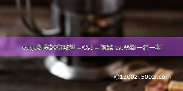 edge浏览器有哪些 – CSS – 前端 css表格一行一项