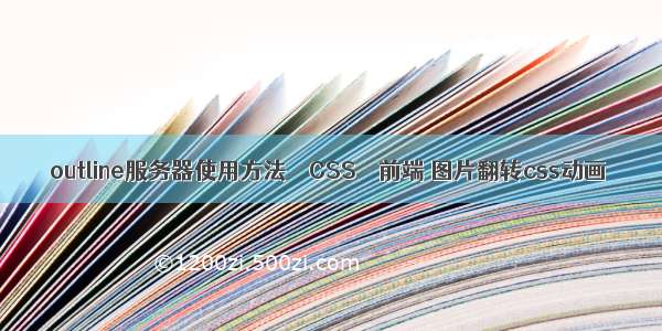 outline服务器使用方法 – CSS – 前端 图片翻转css动画