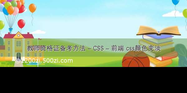 教师资格证备考方法 – CSS – 前端 css颜色变淡