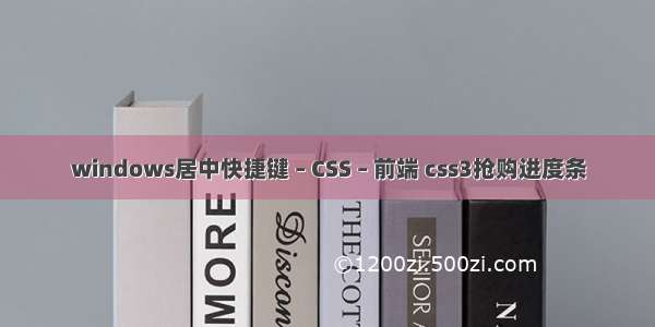windows居中快捷键 – CSS – 前端 css3抢购进度条