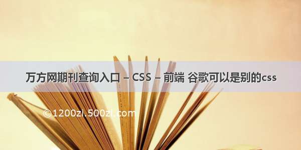 万方网期刊查询入口 – CSS – 前端 谷歌可以是别的css