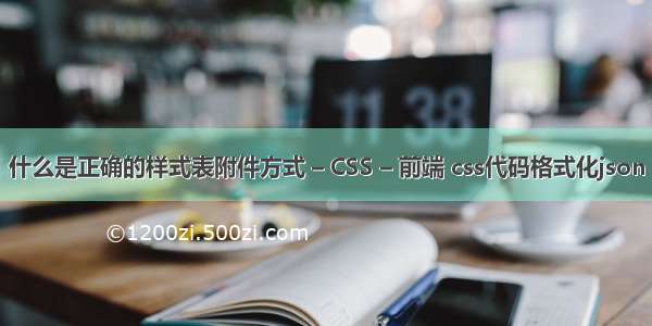 什么是正确的样式表附件方式 – CSS – 前端 css代码格式化json