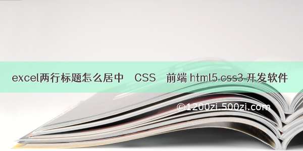 excel两行标题怎么居中 – CSS – 前端 html5 css3 开发软件